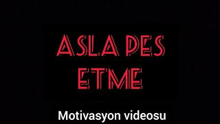 Asla Pes Etme -Motivasyon Videosu