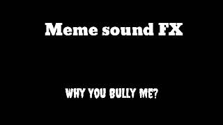 Why You Bully Me? Meme Sound Fx