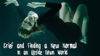 Grief and Finding a New Normal in an Upside Down World