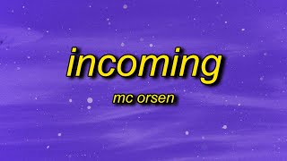 MC ORSEN - INCOMING (Lyrics) | ha barely two words in and you already look like 