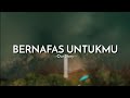 Our Story - Bernafas Untukmu (Lyrics Video)