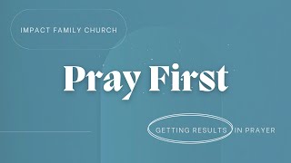 Pray First - Getting Results in Prayer (Part 3 of 5)
