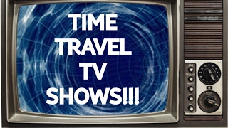 TIME TRAVEL TV SHOWS!!!