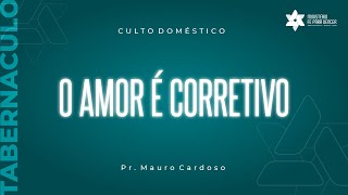 Culto Domestico (05.10.2021) O AMOR É CORRETIVO | Pr. Mauro L. Cardoso