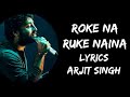 Roke Na Ruke Naina Teri Aor Hai Inhe Toh Rehna Full Song (Lyrics) - Arijit Singh | Lyrics Tube
