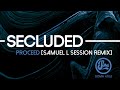 Secluded - Proceed (Samuel L Session Remix)