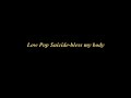 Low Pop Suicide-bless my body
