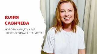 Юлия Савичева - Любовь Найдет (Проект Авторадио «Пой Дома») Live