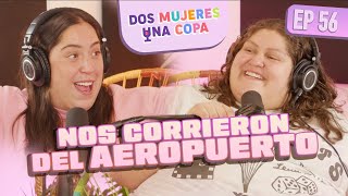 Dos Mujeres Una Copa - Nos CORRIERON del AEROPUERTO (EP56)