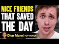 NICE FRIENDS That Really SAVED THE DAY, What Happens Is Shocking | Dhar Mann