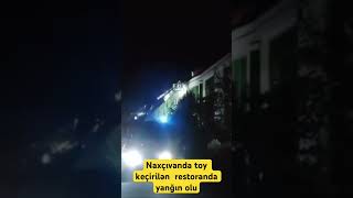 Naxçıvanda Toy Keçirilən Restoranda Yanğın Olub.