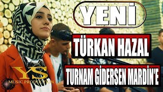 TÜRKAN HAZAL 🟢 Turnam Gidersen Mardin'e  🎧