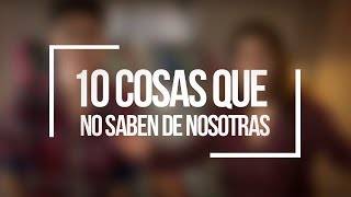 10 cosas que no saben sobre nosotras