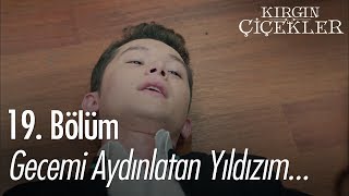 Gecemi Aydınlatan Yıldızım... - Kırgın Çiçekler 19. Bölüm