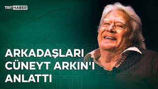 Arkadaşları Cüneyt Arkını Anlattı