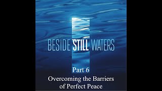 Beside Still Waters - Part 6 - Overcoming the Barriers of Perfect Peace