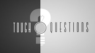 Tough Questions Pt. 4