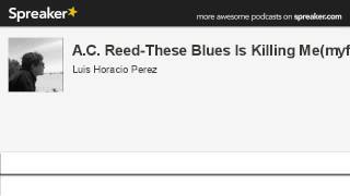Watch Ac Reed These Blues Is Killing Me video