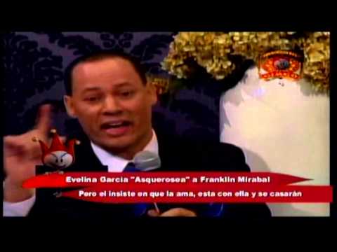 EVELINA GARCIA ASQUEROSEA A FRANKLIN MIRABAL PERO EL INSISTE EN QUE LA AMA Y SE CASARAN