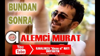 Bundan Sonra - Alemci Murat