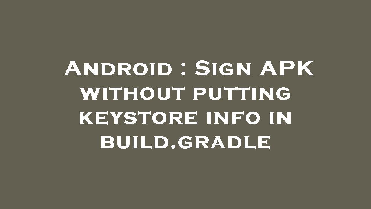 Android : Sign APK without putting keystore info in Android : Sign APK without putting keystore info in
