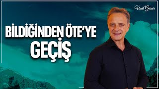 Bildiğinden Öteye Geçiş Ünal Güner