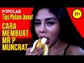 Sexperiment: Buat Mr. P Muncrat | Tips Malam Jumat - INDAH & BUNGA