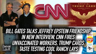 Bill Gates Talks Jeffrey Epstein Friendship in New Interview, CNN Fires Unvaccinated Workers, Trump