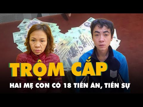 Hai mẹ con 'sở hữu' 18 tiền án, tiền sự rủ nhau đi trộm cắp
