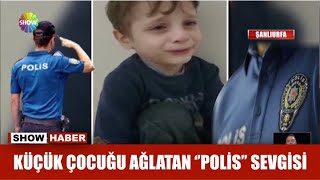 Küçük çocuğu ağlatan ''polis'' sevgisi