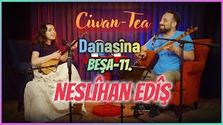 Ciwan Tea - Neslîhan Edîş Danasîn 10.08.2025 De Di Weşanê De Ye