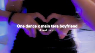 One dance x main tera boyfriend (slowed down)