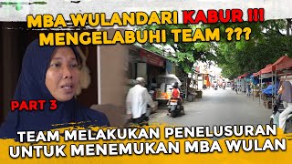 Mengelabuhi Team ?? Mba Wulan Kabur Semua Team Melakukan Penelusuran....