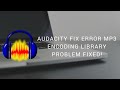 Audacity fix error mp3 encoding Library Problem fixed!