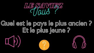 Le Saviez Vous : quel est le pays le plus ancien au monde et lequel est le plus jeune ?
