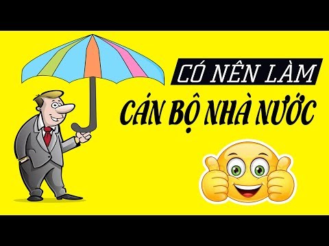 Làm Cán bộ Nhà nước có Sướng không? Được gì - mất gì?