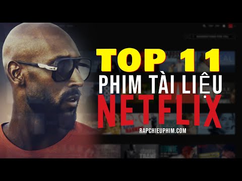Top 11 phim tài liệu nên xem nhất trên Netflix