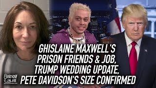 Ghislaine Maxwell's Prison Friends & Job, Trump Wedding Update, Pete Davidson's Size Confirmed