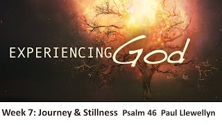 Experiencing God: 7 - Journey & Stillness Psalm 46
