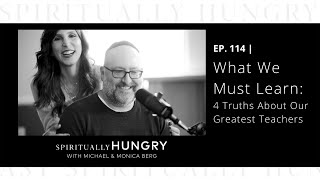 What We Must Learn: 4 Truths About Our Greatest Teachers | Spiritually Hungry Podcast Ep. 114