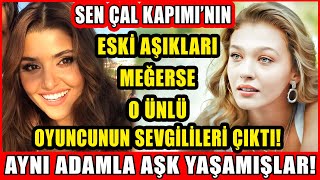 Sen Çal Kapımının Hande Erçeli Ve Melisa Döngeli O Ünlü Oyuncunun Eski Sevgilileri Çıktı Şok Şok