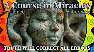L107: Truth will correct all errors in my mind. [A Course in Miracles, explained