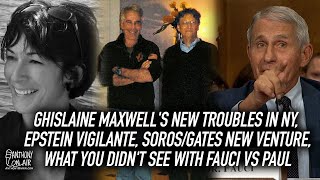 Ghislaine Maxwell's New Troubles In NY, Epstein Vigilante, What You Didn't See with Fauci vs Paul