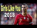 Cristiano Ronaldo - Girls Like You / Portugal Skills and Goals 2018 / HD