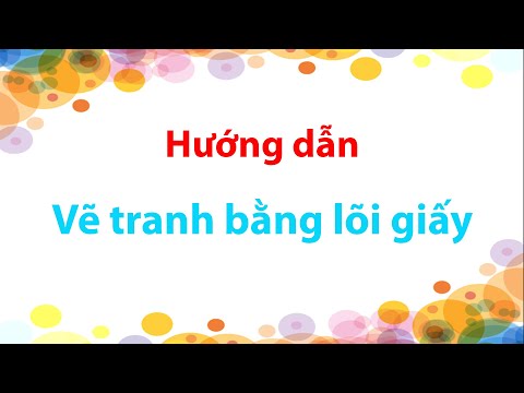 Tạo hình vẽ tranh bằng lõi giấy vệ sinh