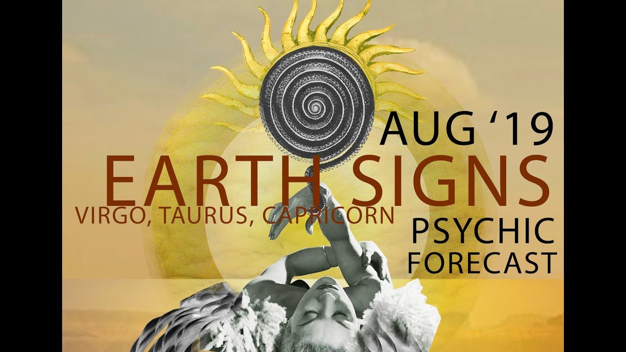 August 2019 Psychic Forecast for EARTH Signs Reading~ Love ~ Virgo, Taurus, Capricorn