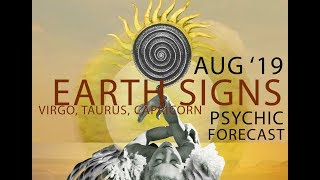 August 2019 Psychic Forecast for EARTH Signs Reading~ Love ~ Virgo, Taurus, Capricorn