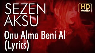 Sezen Aksu - Onu Alma Beni Al (Lyrics | Şarkı Sözleri)