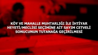 MUHTARLIK İLE İHTİYAR HEYETİ/MECLİSİ SEÇİMİNE AİT SAYIM CETVELİ SONUCUNUN TUTANA