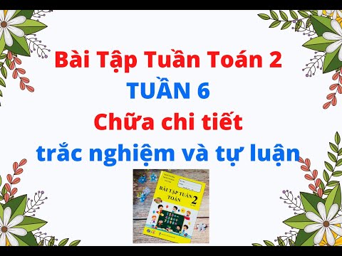 BÀI TẬP TUẦN TOÁN 2 | TUẦN 6 | FULL | chữa chi tiết trắc nghiệm và tự luận